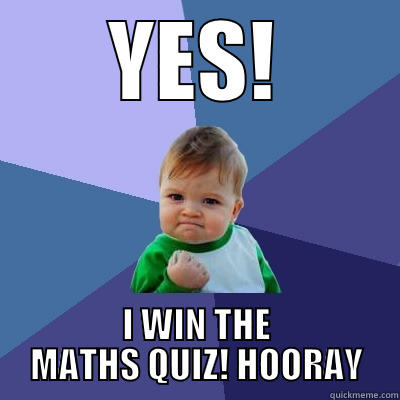 YES! I WIN THE MATHS QUIZ! HOORAY Success Kid