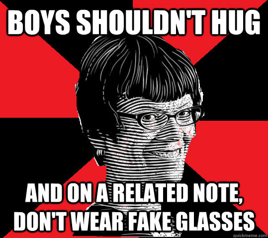 boys shouldn't hug and on a related note, don't wear fake glasses  