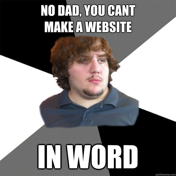 No Dad, you cant 
make a website IN WORD  Family Tech Support Guy