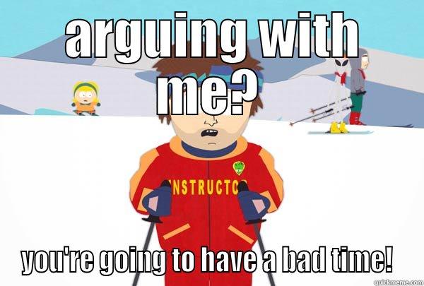  ARGUING WITH ME? YOU'RE GOING TO HAVE A BAD TIME!  Super Cool Ski Instructor