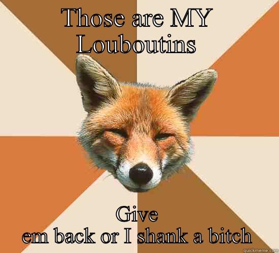 Condescending Fox - THOSE ARE MY LOUBOUTINS GIVE EM BACK OR I SHANK A BITCH Condescending Fox