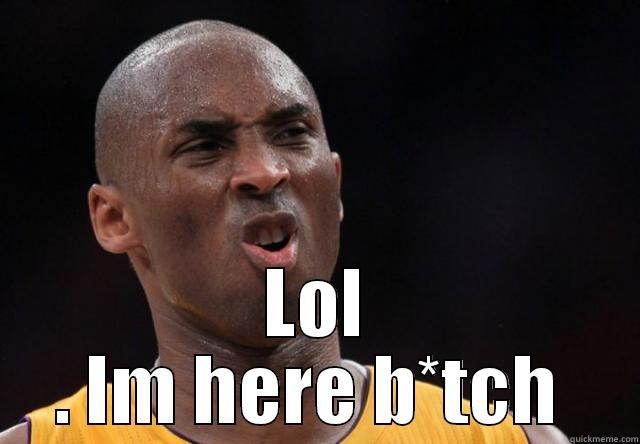 Kobe says no -  LOL . IM HERE B*TCH  Misc