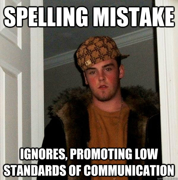 Spelling Mistake Ignores, promoting low standards of communication  Scumbag Steve