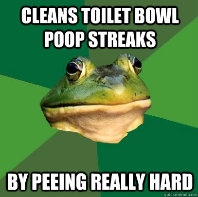 Cleans toilet bowl poop streaks By peeing really hard - Cleans toilet bowl poop streaks By peeing really hard  Foul Bachelor Frog