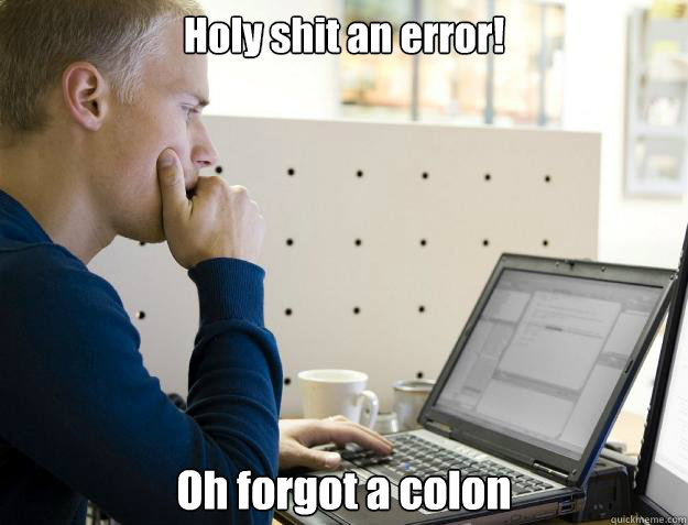 Holy shit an error! Oh forgot a colon - Holy shit an error! Oh forgot a colon  Programmer