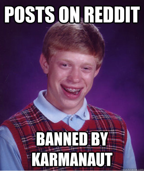 Posts on Reddit Banned by Karmanaut - Posts on Reddit Banned by Karmanaut  Bad Luck Brian