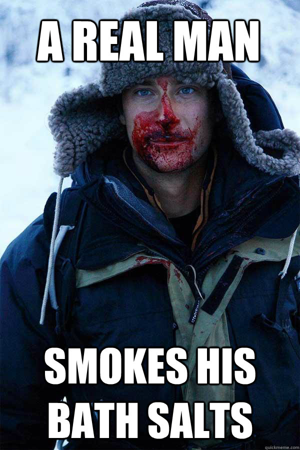 A real man smokes his bath salts  Bear Grylls