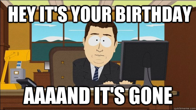  Hey it's your birthday Aaaand it's gone -  Hey it's your birthday Aaaand it's gone  aaaand its gone