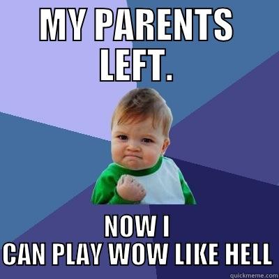 MY PARENTS LEFT. NOW I CAN PLAY WOW LIKE HELL Success Kid