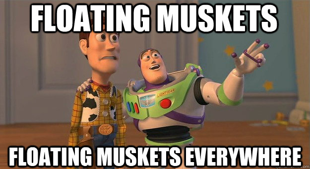 Floating muskets Floating muskets everywhere  