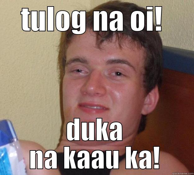 TULOG NA OI!  DUKA NA KAAU KA! 10 Guy