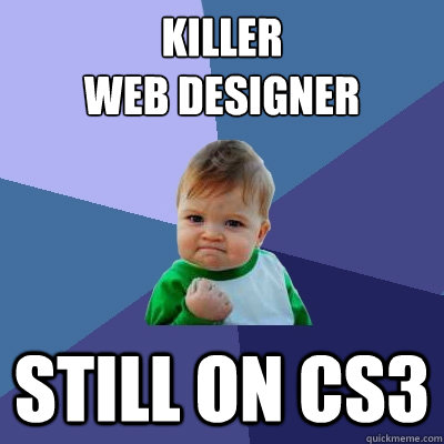 Killer
Web Designer Still on CS3  Success Kid