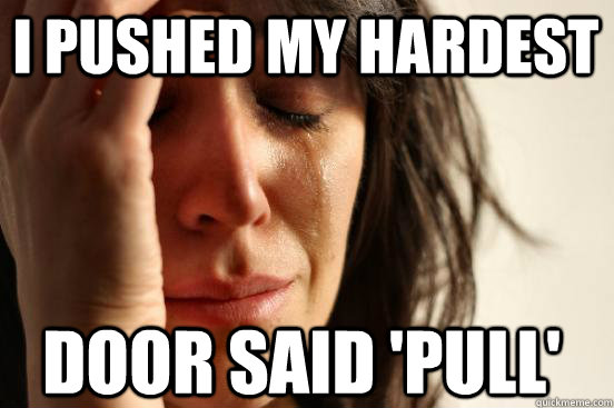 I pushed my hardest Door said 'pull' - I pushed my hardest Door said 'pull'  First World Problems