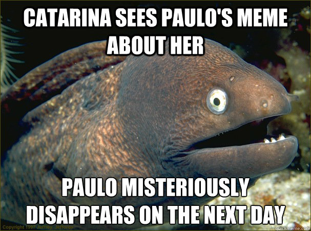 Catarina sees Paulo's meme about her pAULO MISTERIOUSLY DISAPPEARS on the NEXT DAY  Bad Joke Eel