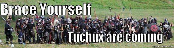 Here we come. - BRACE YOURSELF                                                           TUCHUX ARE COMING Misc