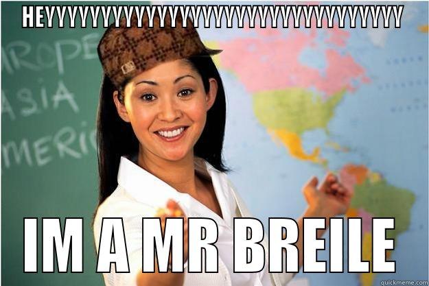 MR BEILLE SAYS - HEYYYYYYYYYYYYYYYYYYYYYYYYYYYYYYYY IM A MR BREILE Scumbag Teacher