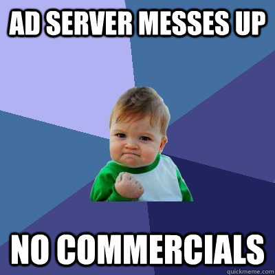 Ad server messes up No commercials  Success Kid