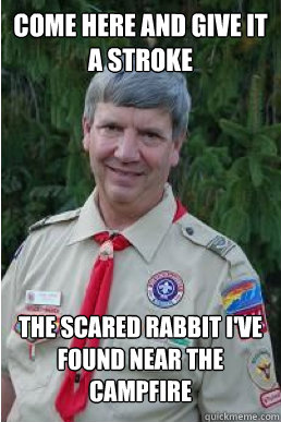 come here and give it a stroke the scared rabbit I've found near the campfire  Harmless Scout Leader