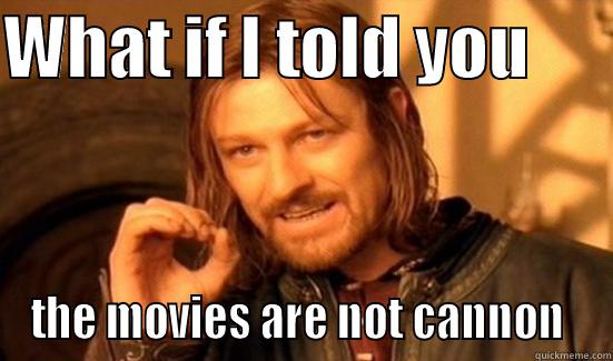 WHAT IF I TOLD YOU       THE MOVIES ARE NOT CANNON  Boromir