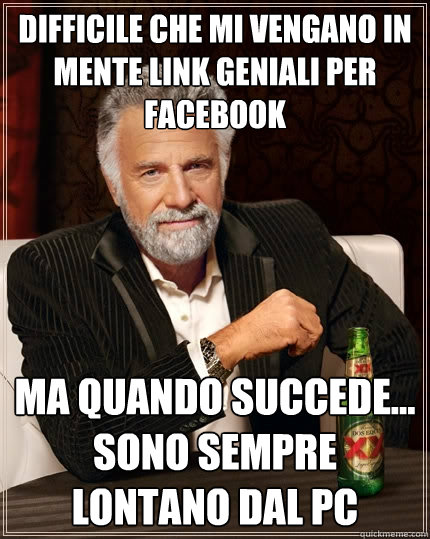 difficile che mi vengano in mente link geniali per facebook ma quando succede... sono sempre lontano dal pc  The Most Interesting Man In The World