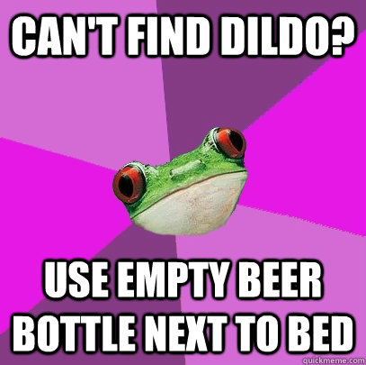 CAN'T FIND DILDO? USE empty beer bottle next to bed - CAN'T FIND DILDO? USE empty beer bottle next to bed  Foul Bachelorette Frog