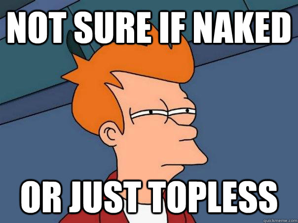 Not Sure If Naked Or Just Topless Futurama Fry Quickmeme