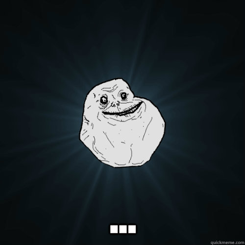  ...  Forever Alone