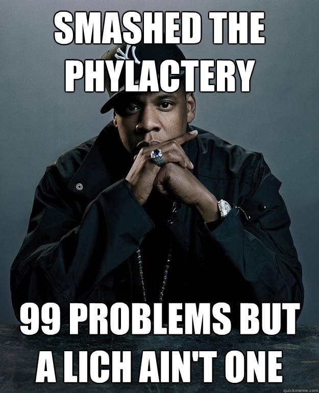 smashed the phylactery 99 problems but a lich ain't one - smashed the phylactery 99 problems but a lich ain't one  Jay Z Problems