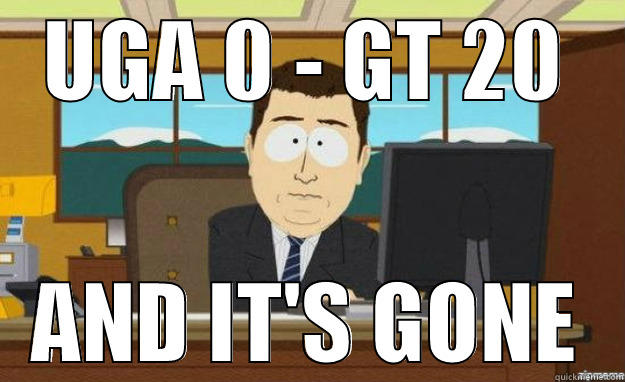 UGA 0 - GT 20 AND IT'S GONE aaaand its gone