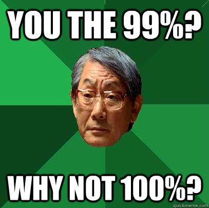 You the 99%? Why not 100%?  High Expectations Asian Father