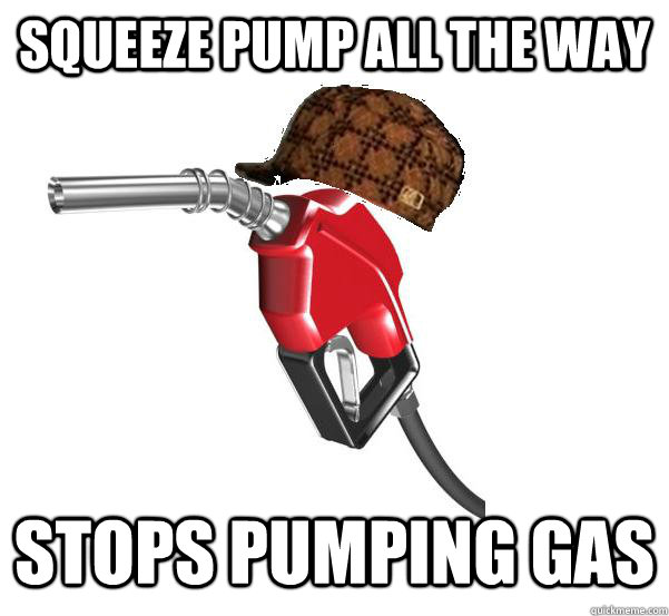 SQUEEZE PUMP ALL THE WAY STOPS PUMPING GAS - SQUEEZE PUMP ALL THE WAY STOPS PUMPING GAS  Scumbag Gaspump