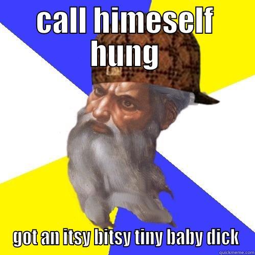 CALL HIMESELF HUNG GOT AN ITSY BITSY TINY BABY DICK Scumbag Advice God