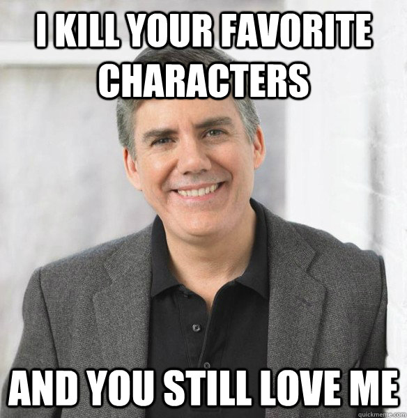 I kill your favorite characters And you still love me  Rick Riordan