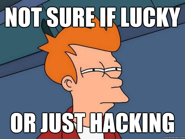 Not sure if lucky or just hacking  Futurama Fry