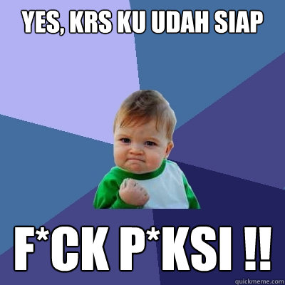 Yes, KRS KU UDAH SIAP F*CK P*KSI !!  Success Kid