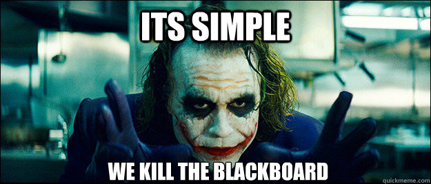 Its simple We kill the Blackboard  The Joker