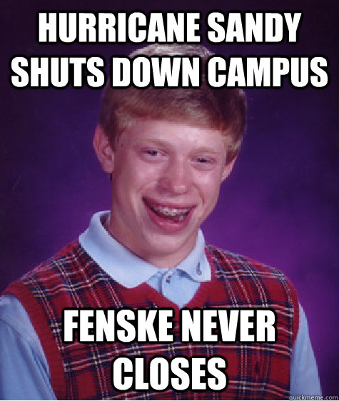 hurricane sandy shuts down campus fenske never closes  Bad Luck Brian