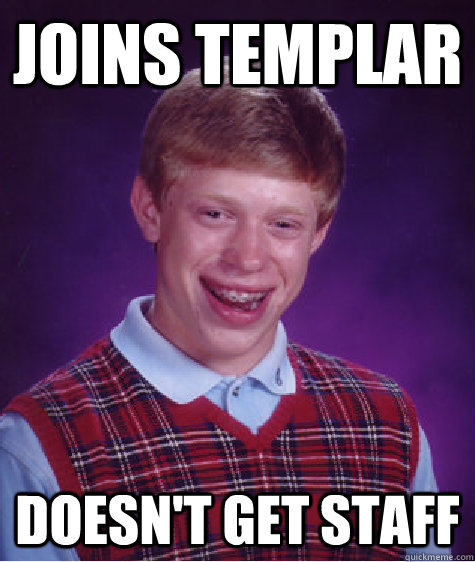 Joins Templar Doesn't get staff  Bad Luck Brian