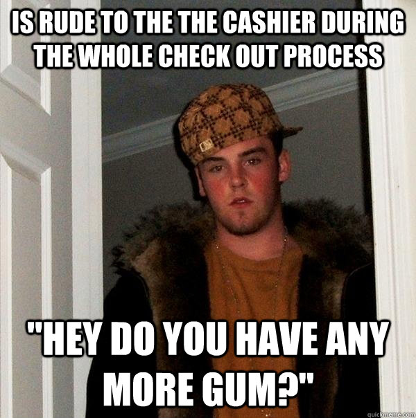 Is rude to the the cashier during the whole check out process 