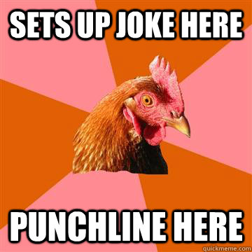 Sets up joke here punchline here  Anti-Joke Chicken