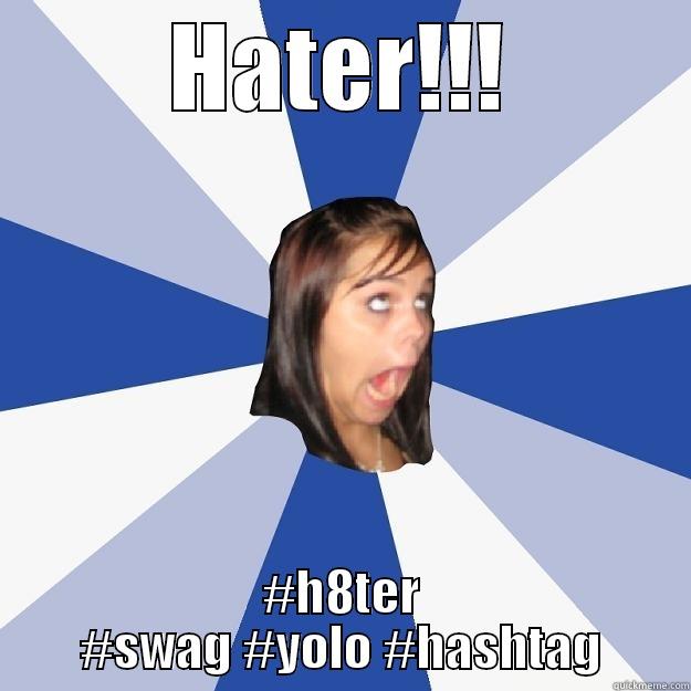 HATER!!! #H8TER #SWAG #YOLO #HASHTAG Annoying Facebook Girl