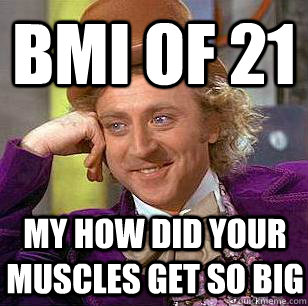 BMI of 21 My how did your muscles get so big  Condescending Wonka