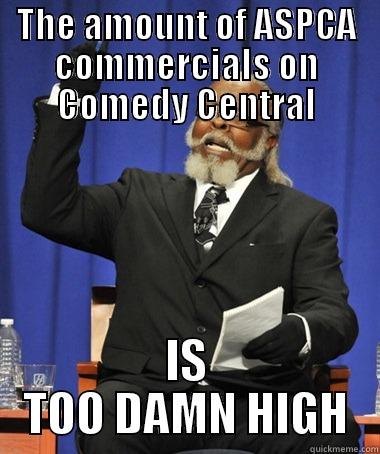 Dammit ASPCA! - THE AMOUNT OF ASPCA COMMERCIALS ON COMEDY CENTRAL IS TOO DAMN HIGH The Rent Is Too Damn High