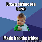 Drew a picture of a horse Made it to the fridge - Drew a picture of a horse Made it to the fridge  Racistbabywin