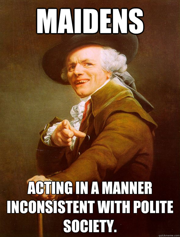 Maidens acting in a manner inconsistent with polite society.  Joseph Ducreux