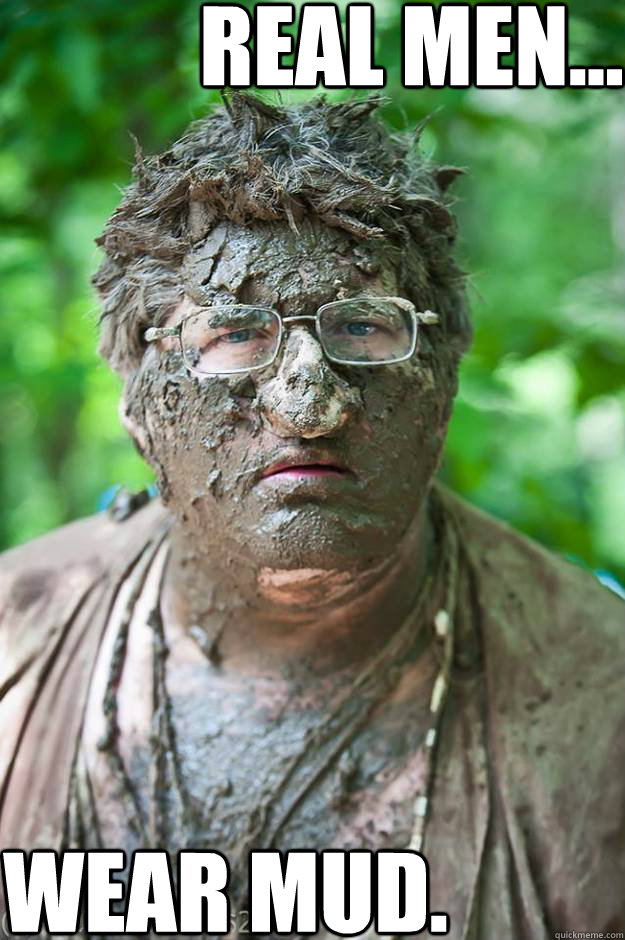 Real men... wear mud.  