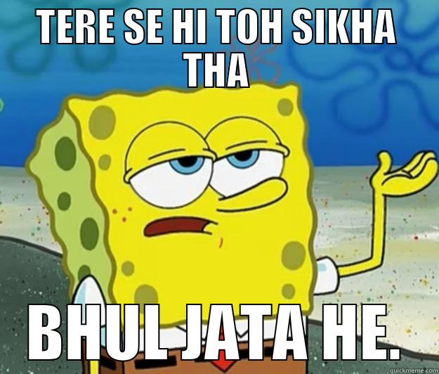 TERE SE HI TOH SIKHA THA BHUL JATA HE. Tough Spongebob