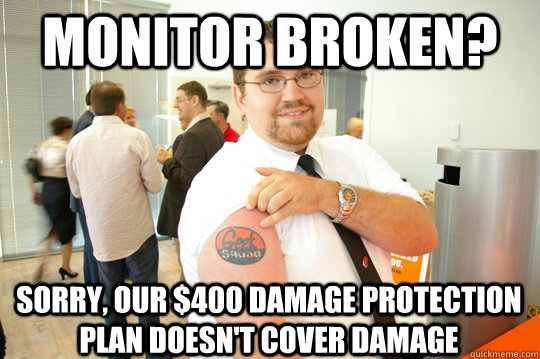 Monitor broken? Sorry, our $400 damage protection plan doesn't cover damage  GeekSquad Gus