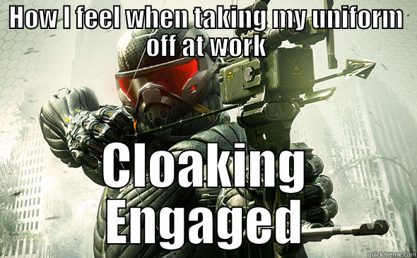 Cloaking Engaged - HOW I FEEL WHEN TAKING MY UNIFORM OFF AT WORK CLOAKING ENGAGED Misc