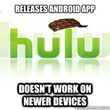 Releases Android App Doesn't work on Newer Devices - Releases Android App Doesn't work on Newer Devices  Scumbag Hulu